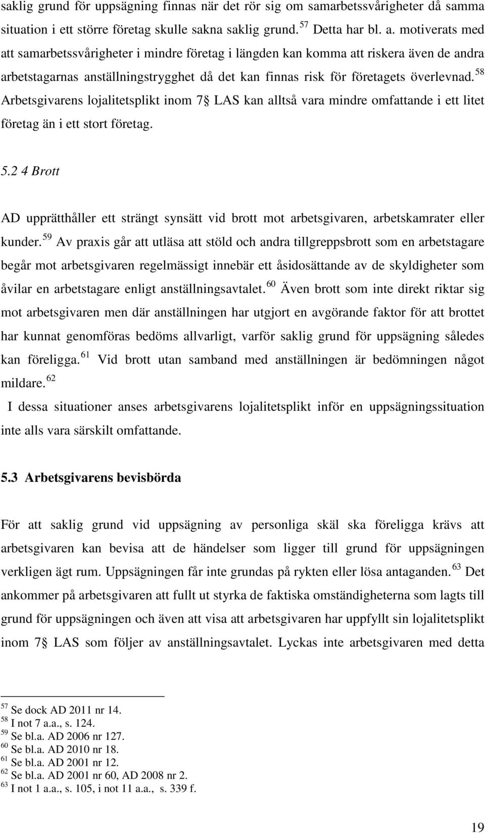 58 Arbetsgivarens lojalitetsplikt inom 7 LAS kan alltså vara mindre omfattande i ett litet företag än i ett stort företag. 5.