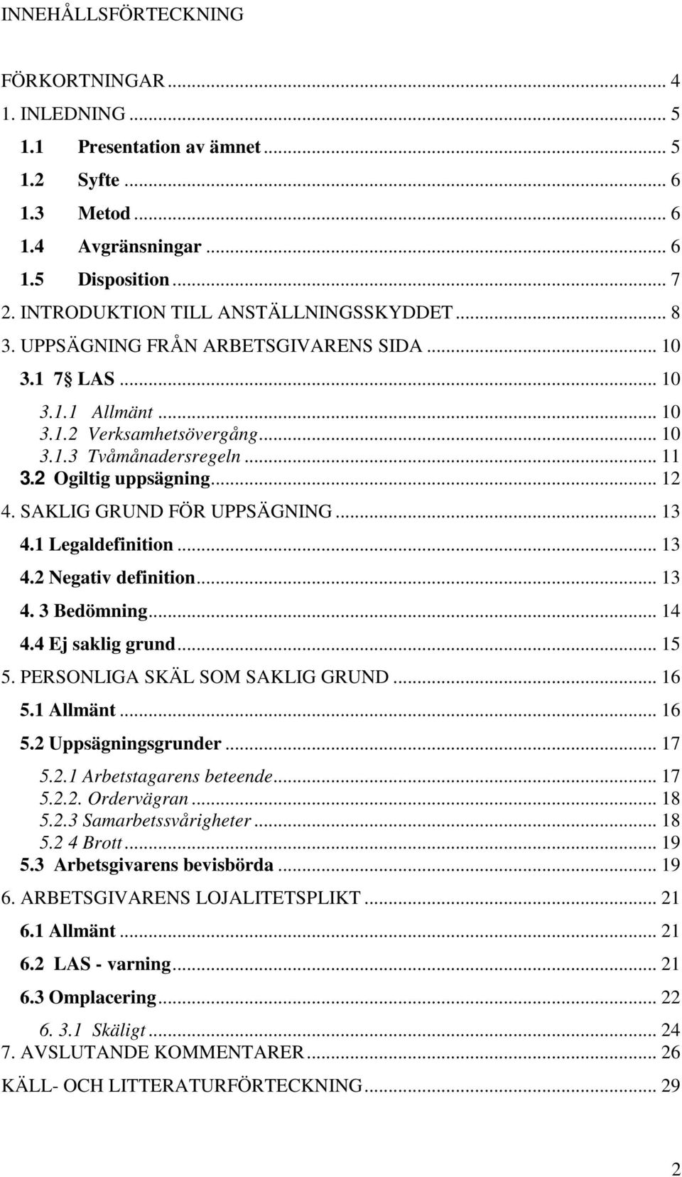 2 Ogiltig uppsägning... 12 4. SAKLIG GRUND FÖR UPPSÄGNING... 13 4.1 Legaldefinition... 13 4.2 Negativ definition... 13 4. 3 Bedömning... 14 4.4 Ej saklig grund... 15 5.