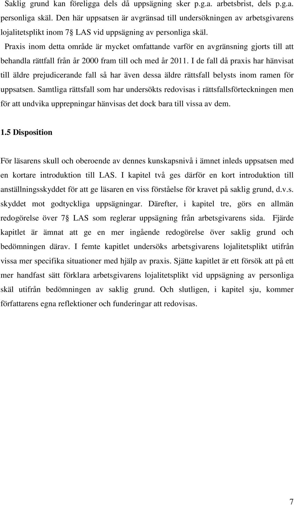 Praxis inom detta område är mycket omfattande varför en avgränsning gjorts till att behandla rättfall från år 2000 fram till och med år 2011.