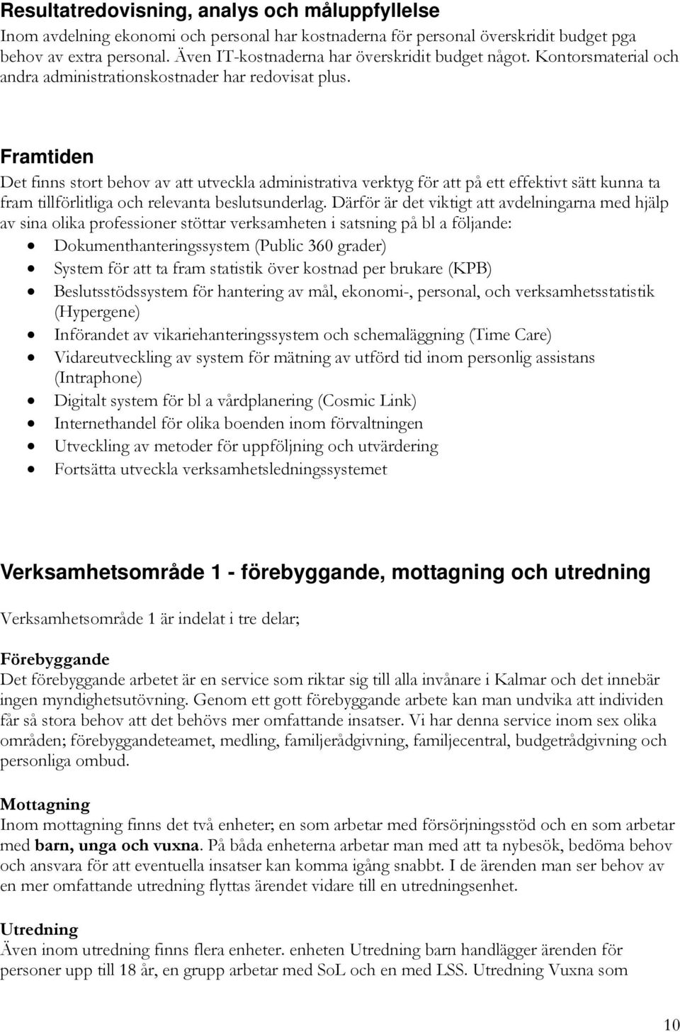 Framtiden Det finns stort behov av att utveckla administrativa verktyg för att på ett effektivt sätt kunna ta fram tillförlitliga och relevanta beslutsunderlag.