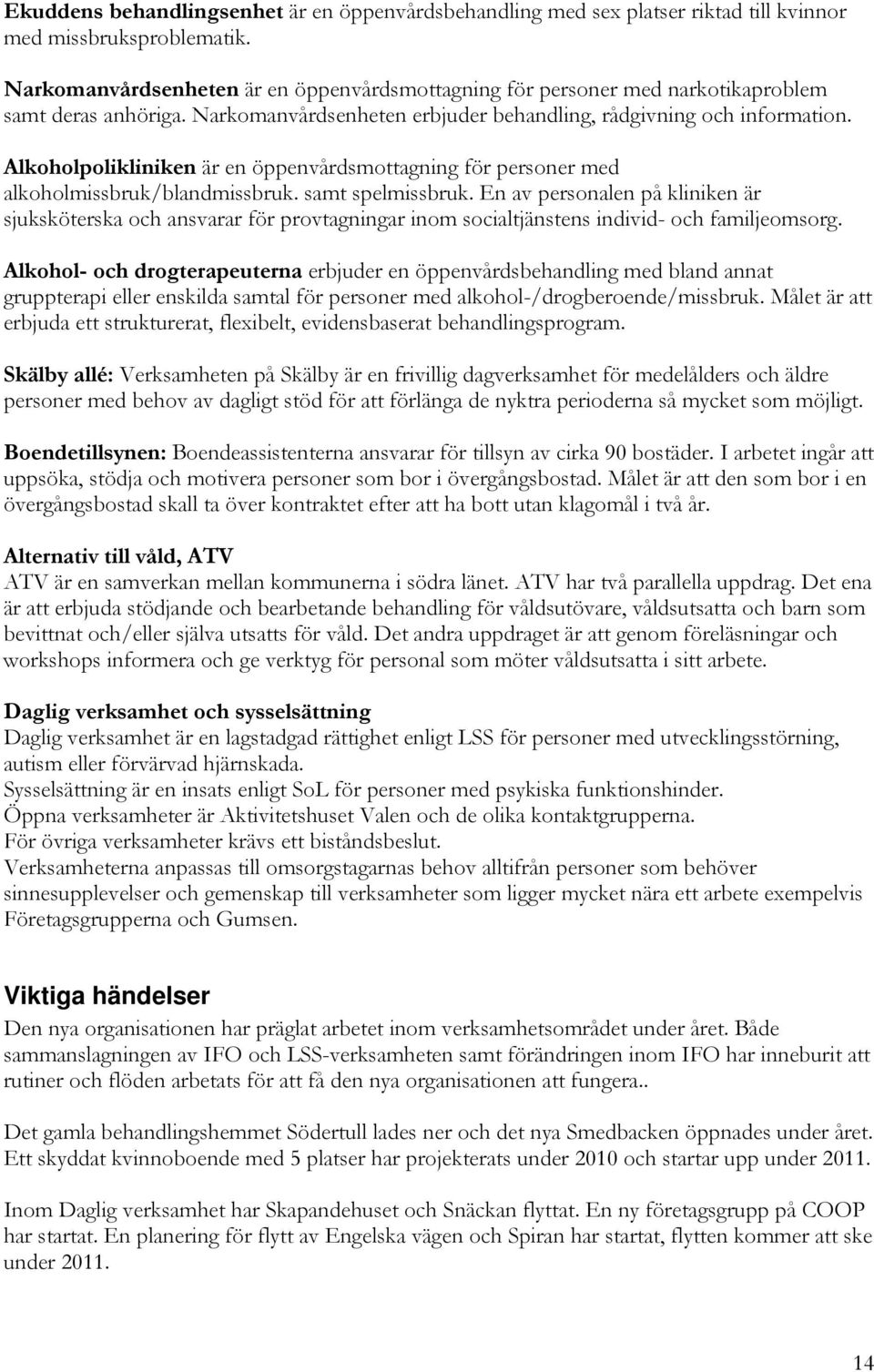 Alkoholpolikliniken är en öppenvårdsmottagning för personer med alkoholmissbruk/blandmissbruk. samt spelmissbruk.