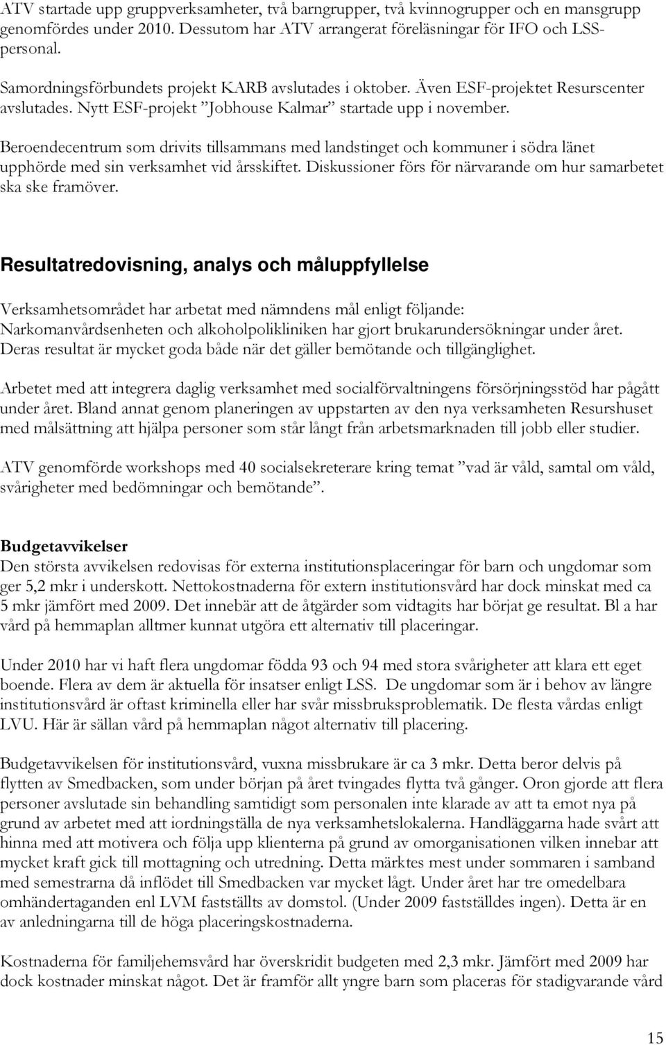 Beroendecentrum som drivits tillsammans med landstinget och kommuner i södra länet upphörde med sin verksamhet vid årsskiftet. Diskussioner förs för närvarande om hur samarbetet ska ske framöver.