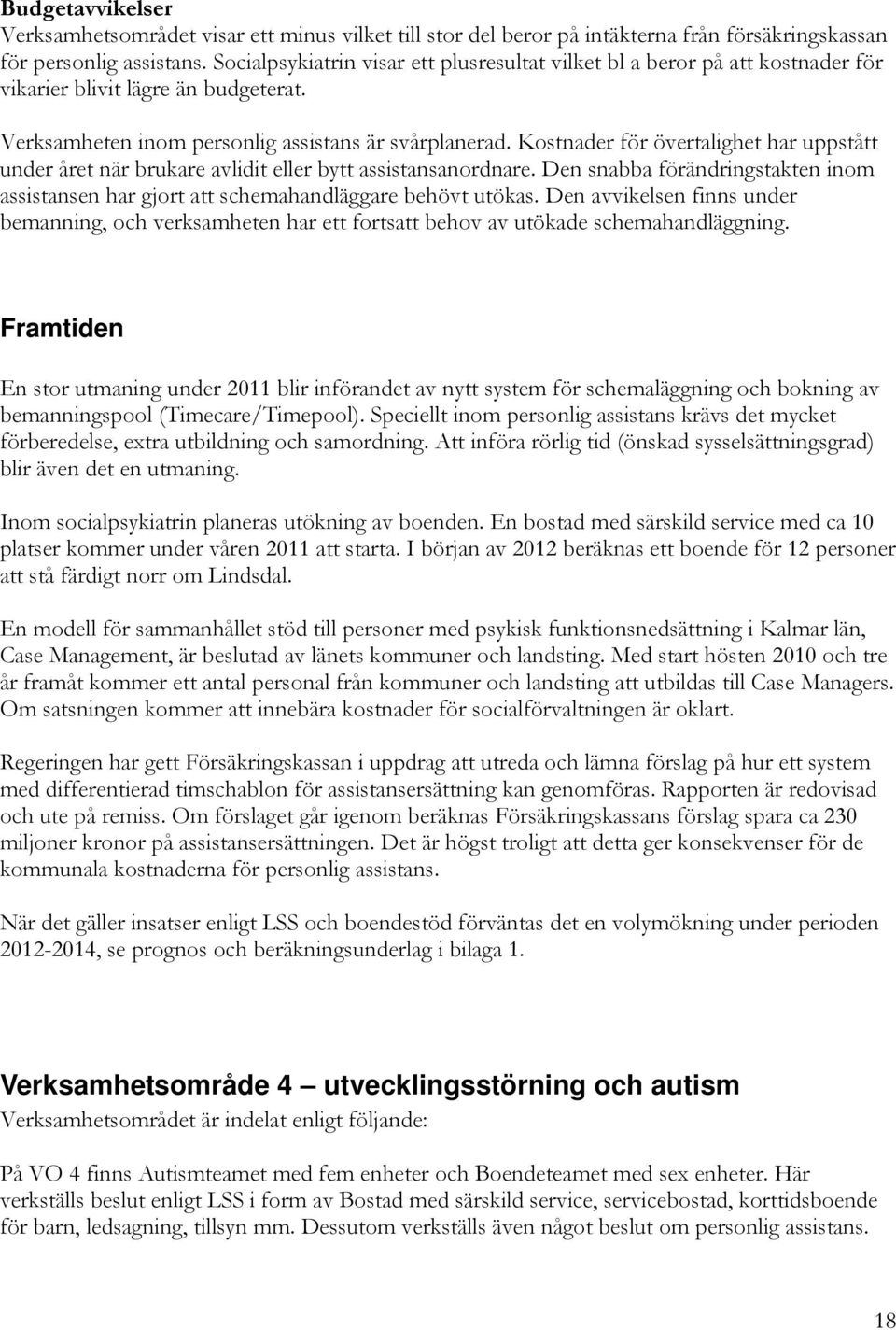 Kostnader för övertalighet har uppstått under året när brukare avlidit eller bytt assistansanordnare. Den snabba förändringstakten inom assistansen har gjort att schemahandläggare behövt utökas.