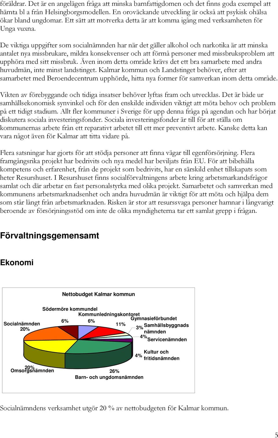 De viktiga uppgifter som socialnämnden har när det gäller alkohol och narkotika är att minska antalet nya missbrukare, mildra konsekvenser och att förmå personer med missbruksproblem att upphöra med