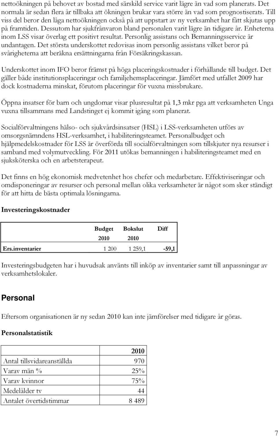 Enheterna inom LSS visar överlag ett positivt resultat. Personlig assistans och Bemanningsservice är undantagen.