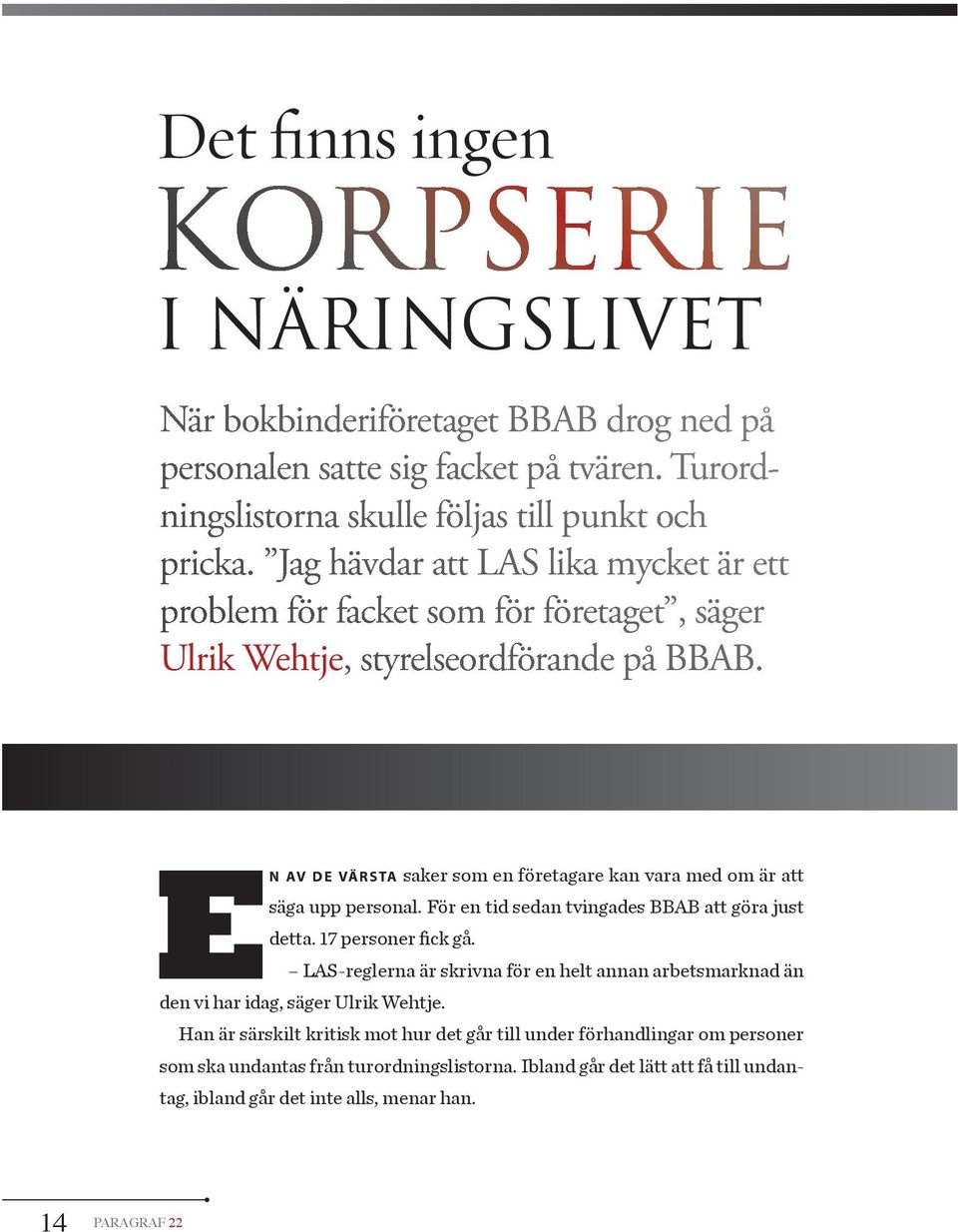 N AV DE VÄRSTA saker som en företagare kan vara med om är att säga upp personal. För en tid sedan tvingades BBAB att göra just detta. 17 personer fick gå.