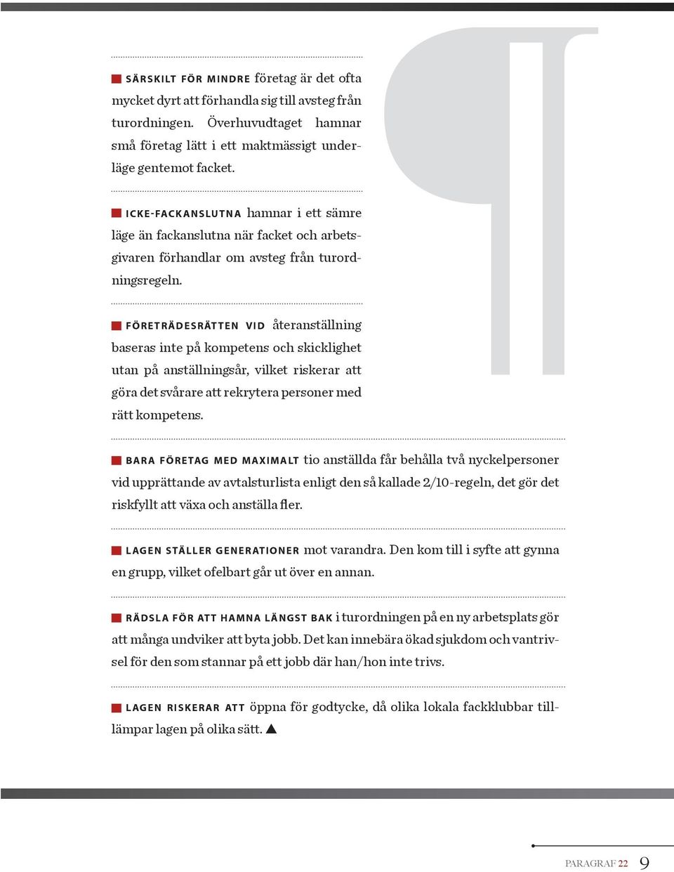 FÖRETRÄDESRÄT TEN VID återanställning baseras inte på kompetens och skicklighet utan på anställningsår, vilket riskerar att göra det svårare att rekrytera personer med rätt kompetens.