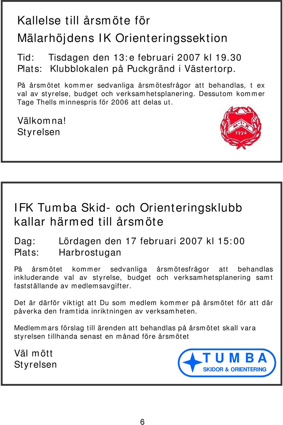 Styrelsen IFK Tumba Skid- och Orienteringsklubb kallar härmed till årsmöte Dag: Lördagen den 17 februari 2007 kl 15:00 Plats: Harbrostugan På årsmötet kommer sedvanliga årsmötesfrågor att behandlas
