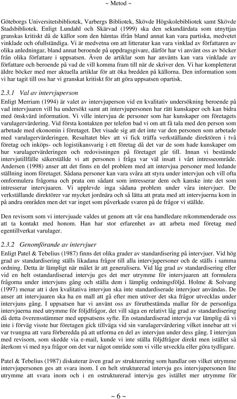 Vi är medvetna om att litteratur kan vara vinklad av författaren av olika anledningar, bland annat beroende på uppdragsgivare, därför har vi använt oss av böcker från olika författare i uppsatsen.