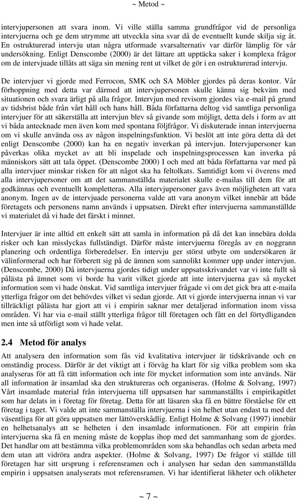 Enligt Denscombe (2000) är det lättare att upptäcka saker i komplexa frågor om de intervjuade tillåts att säga sin mening rent ut vilket de gör i en ostrukturerad intervju.