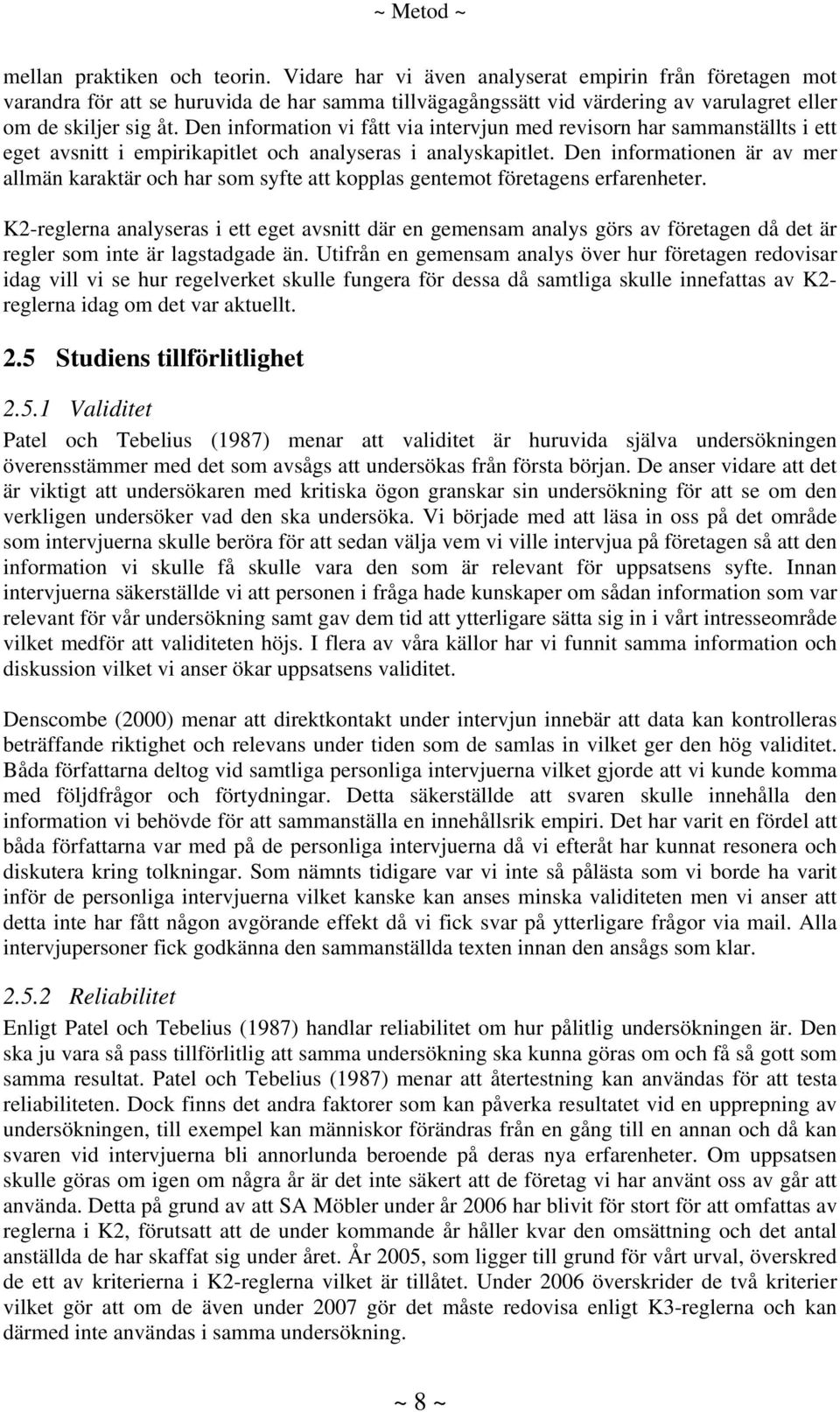 Den information vi fått via intervjun med revisorn har sammanställts i ett eget avsnitt i empirikapitlet och analyseras i analyskapitlet.