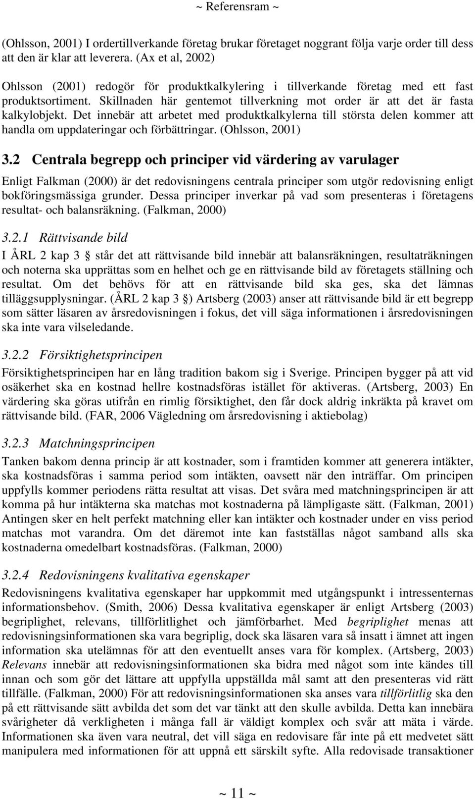 Det innebär att arbetet med produktkalkylerna till största delen kommer att handla om uppdateringar och förbättringar. (Ohlsson, 2001) 3.