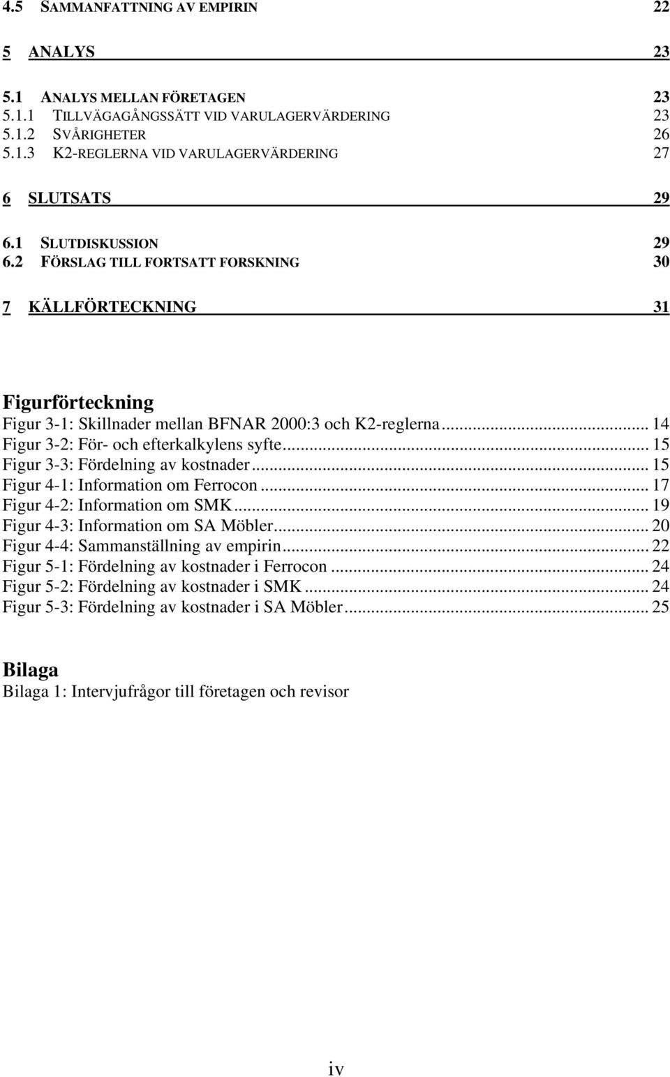 .. 15 Figur 3-3: Fördelning av kostnader... 15 Figur 4-1: Information om Ferrocon... 17 Figur 4-2: Information om SMK... 19 Figur 4-3: Information om SA Möbler.