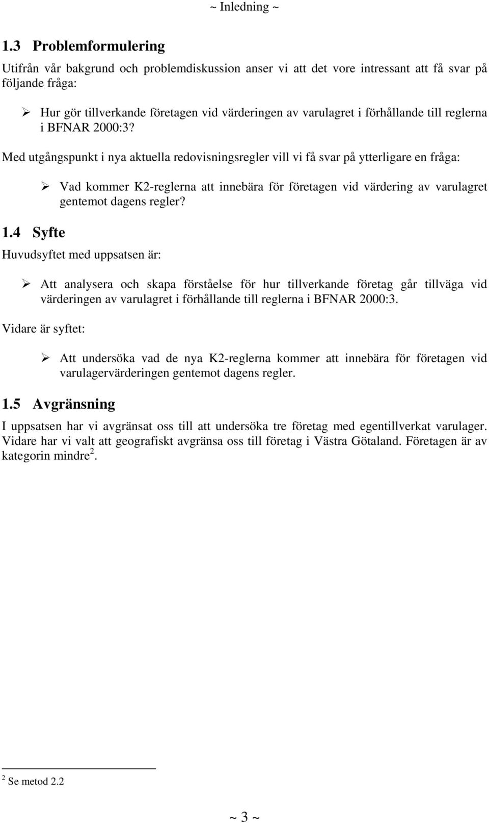 förhållande till reglerna i BFNAR 2000:3? Med utgångspunkt i nya aktuella redovisningsregler vill vi få svar på ytterligare en fråga: 1.