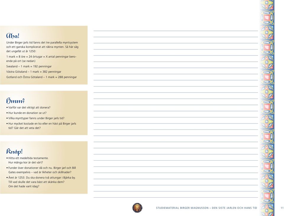 Götaland 1 mark = 288 penningar Hmm? Varför var det viktigt att donera? Hur kunde en donation se ut? Vilka mynttyper fanns under Birger jarls tid?