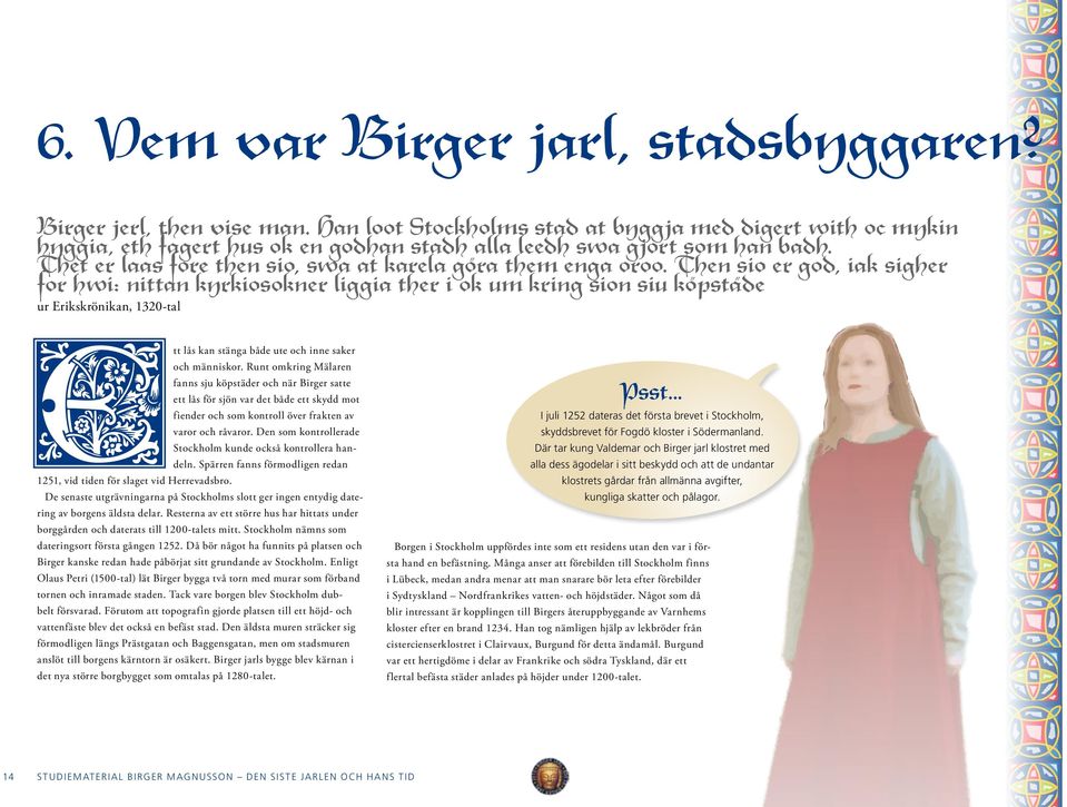 Then sio er god, iak sigher for hwi: nittan kyrkiosokner liggia ther i ok um kring sion siu köpstäde ur Erikskrönikan, 1320-tal tt lås kan stänga både ute och inne saker och människor.