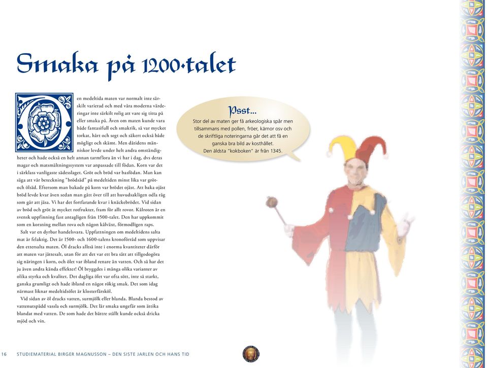 Men dåtidens människor levde under helt andra omständigheter och hade också en helt annan tarmflora än vi har i dag, dvs deras magar och matsmältningssystem var anpassade till födan.