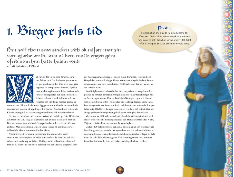 Krönikan skrevs under 1320-talet inför att Magnus Eriksson skulle bli myndig kung. ad var det för en tid som Birger Magnusson föddes in i?