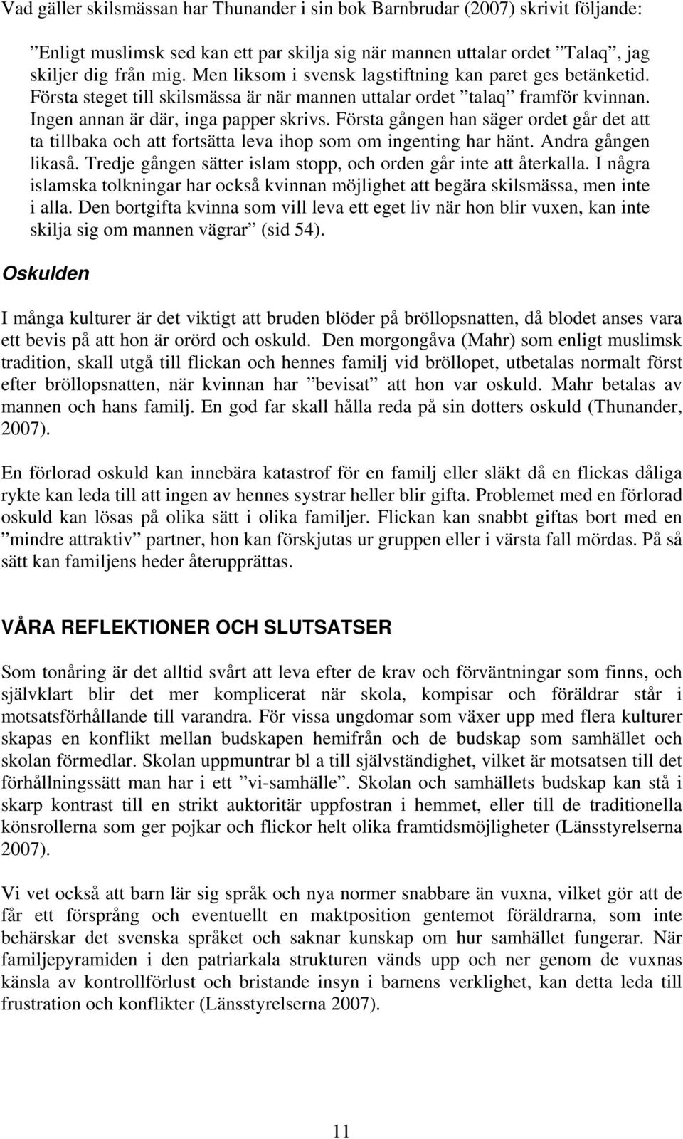 Första gången han säger ordet går det att ta tillbaka och att fortsätta leva ihop som om ingenting har hänt. Andra gången likaså. Tredje gången sätter islam stopp, och orden går inte att återkalla.