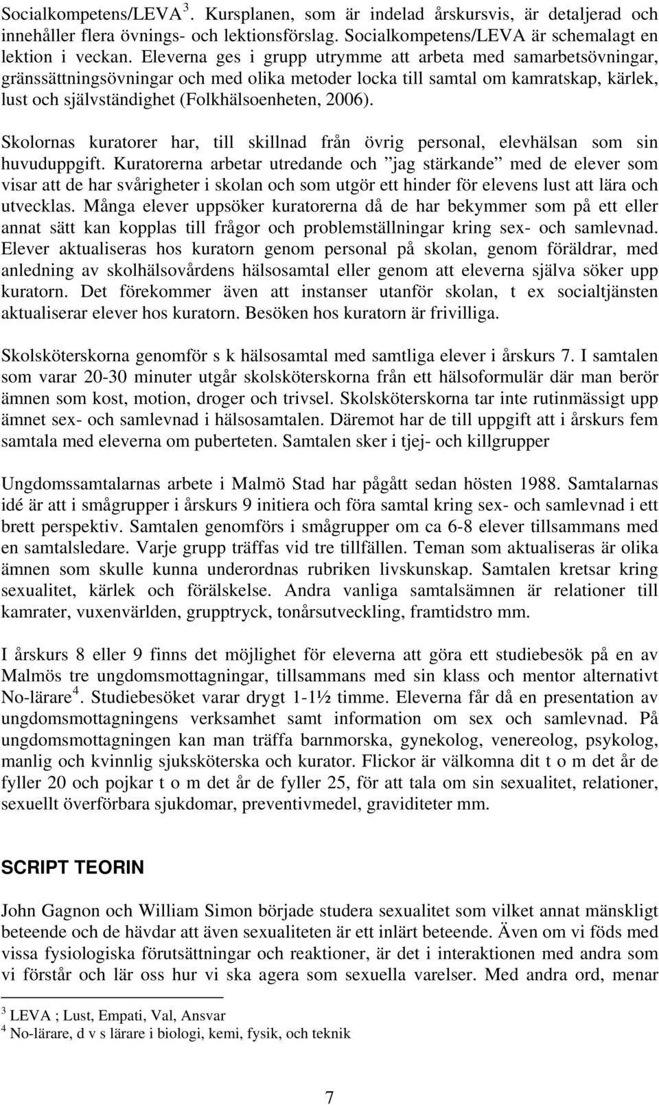 Skolornas kuratorer har, till skillnad från övrig personal, elevhälsan som sin huvuduppgift.