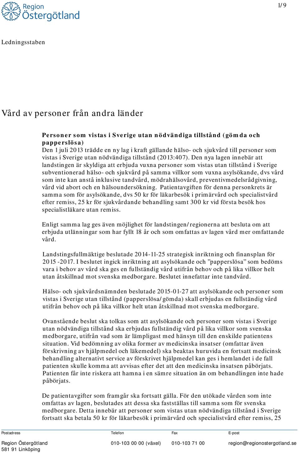 Den nya lagen innebär att landstingen är skyldiga att erbjuda vuxna personer som vistas utan tillstånd i Sverige subventionerad hälso- och sjukvård på samma villkor som vuxna asylsökande, dvs vård