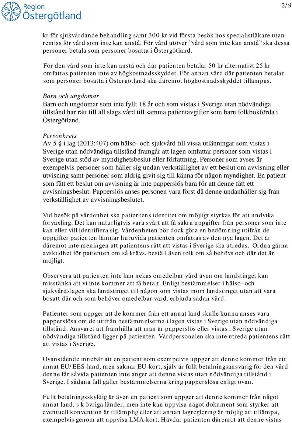 För den vård som inte kan anstå och där patienten betalar 50 kr alternativt 25 kr omfattas patienten inte av högkostnadsskyddet.