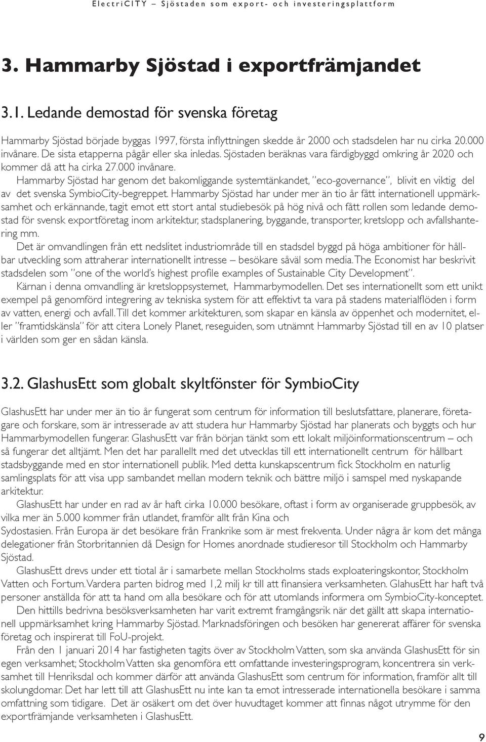 Hammarby Sjöstad har genom det bakomliggande systemtänkandet, eco-governance, blivit en viktig del av det svenska SymbioCity-begreppet.