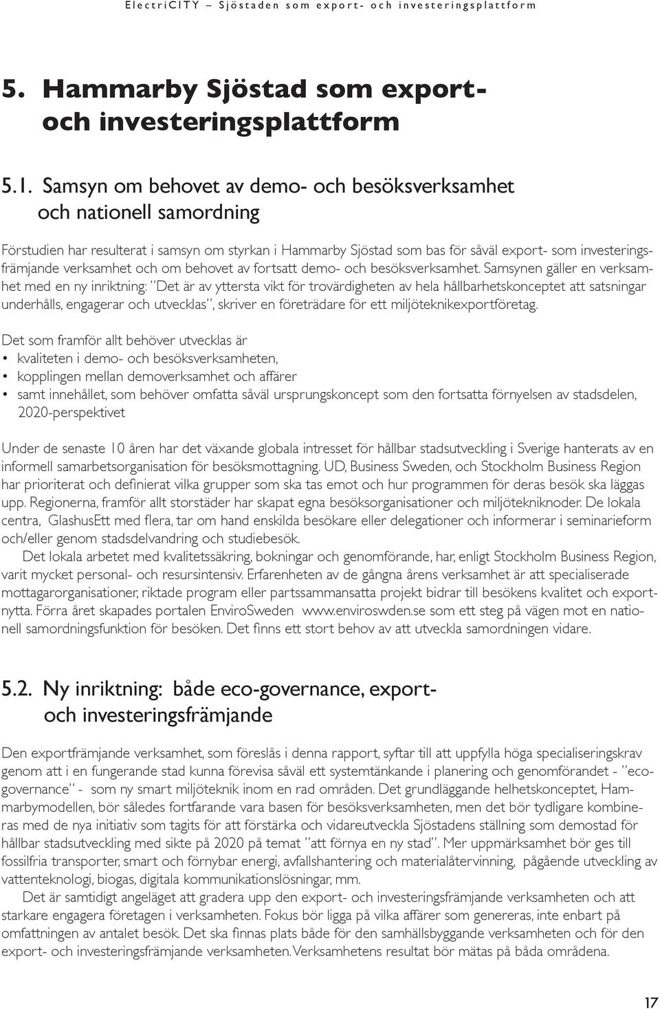 verksamhet och om behovet av fortsatt demo- och besöksverksamhet.