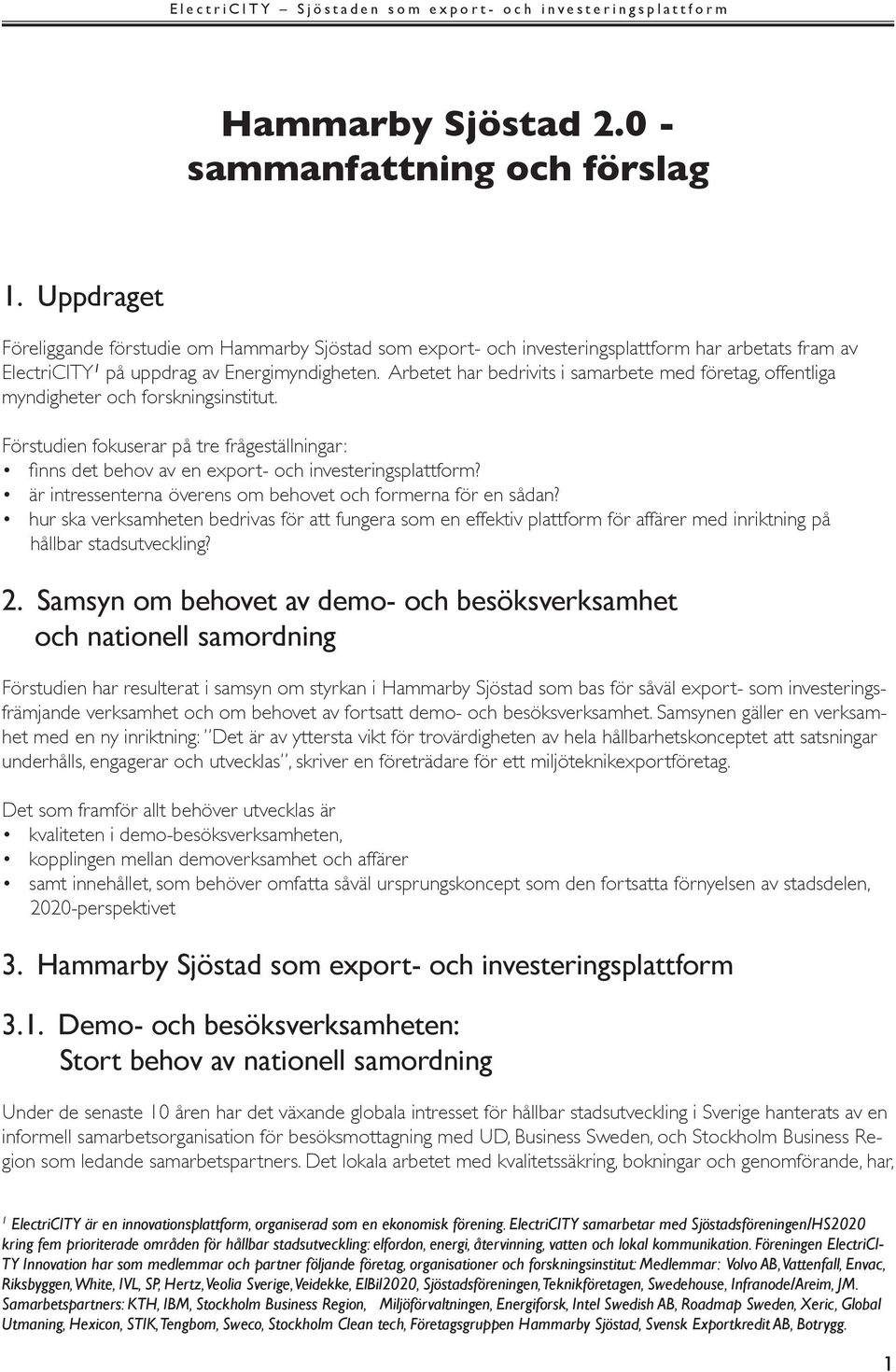 Arbetet har bedrivits i samarbete med företag, offentliga myndigheter och forskningsinstitut. Förstudien fokuserar på tre frågeställningar: finns det behov av en export- och investeringsplattform?