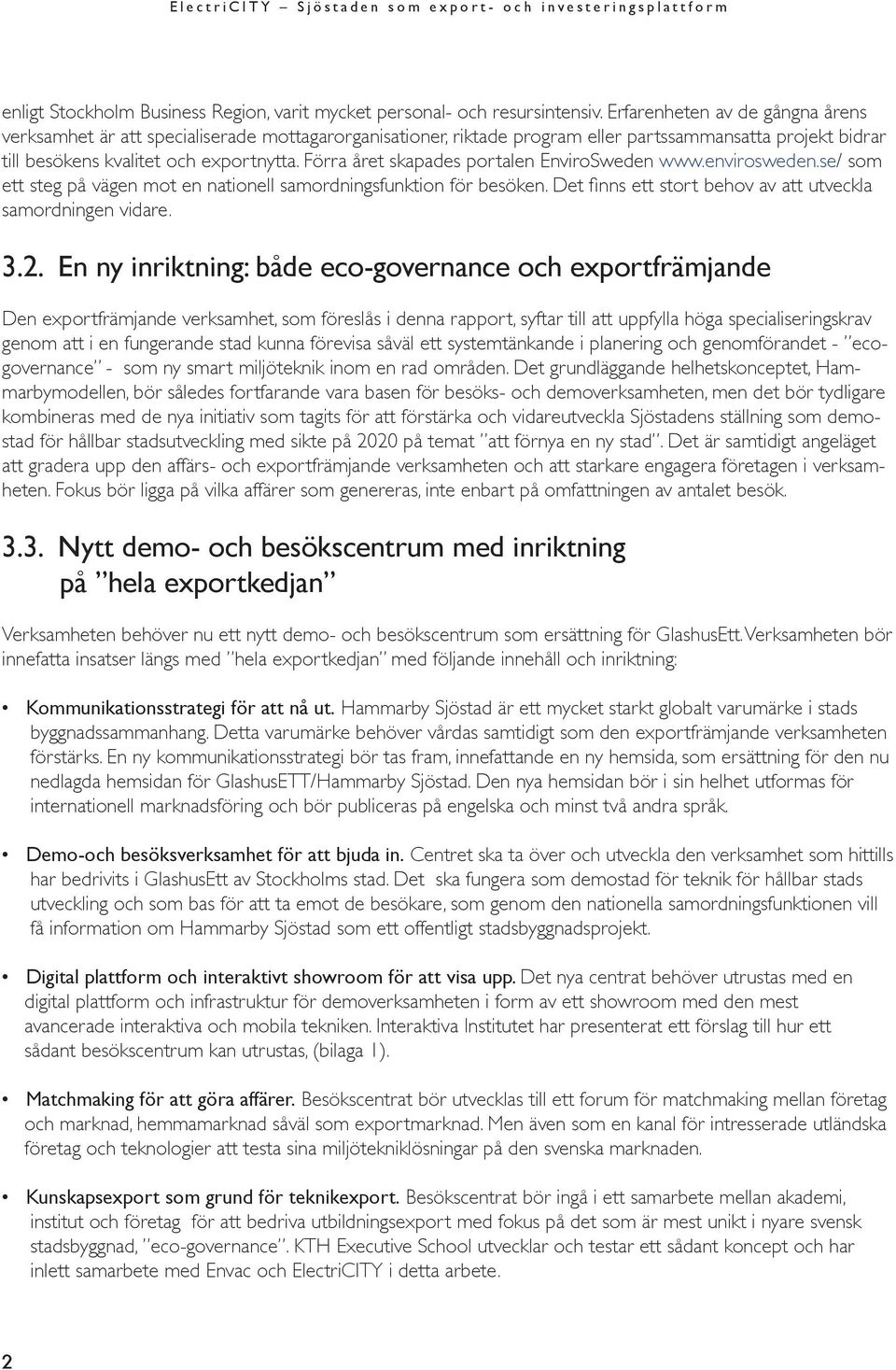 Förra året skapades portalen EnviroSweden www.envirosweden.se/ som ett steg på vägen mot en nationell samordningsfunktion för besöken. Det finns ett stort behov av att utveckla samordningen vidare. 3.