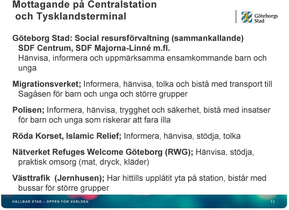 grupper Polisen; Informera, hänvisa, trygghet och säkerhet, bistå med insatser för barn och unga som riskerar att fara illa Röda Korset, Islamic Relief; Informera, hänvisa,