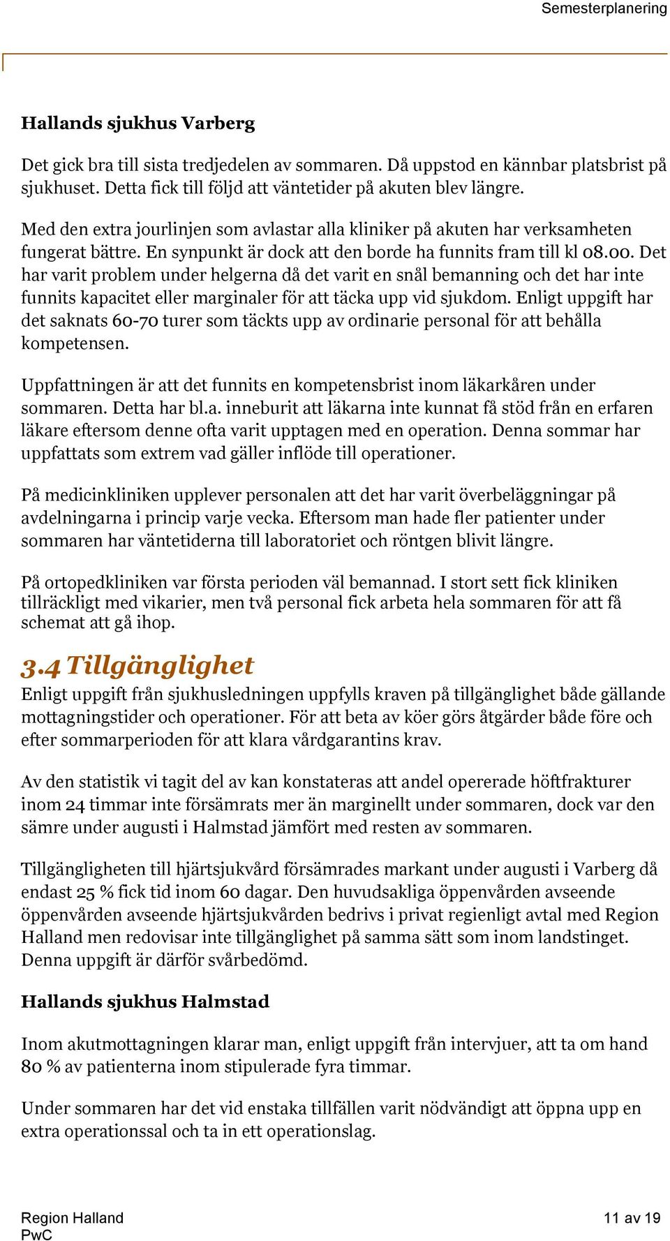 Det har varit problem under helgerna då det varit en snål bemanning och det har inte funnits kapacitet eller marginaler för att täcka upp vid sjukdom.