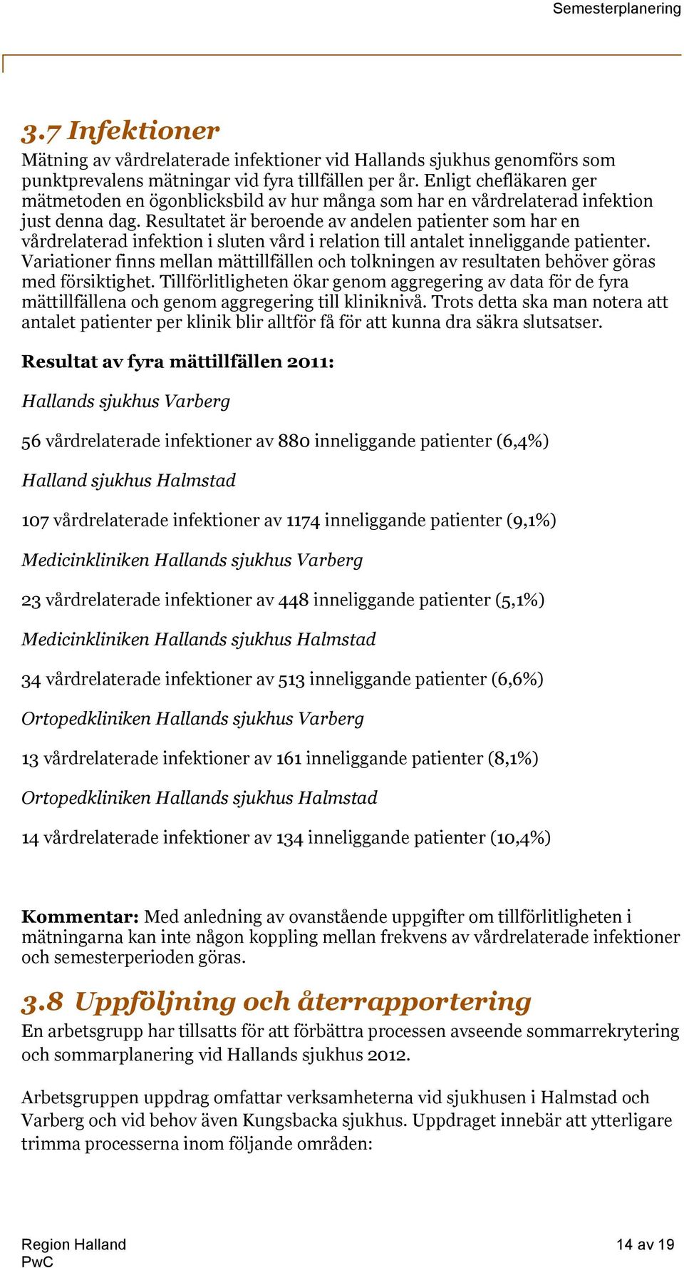 Resultatet är beroende av andelen patienter som har en vårdrelaterad infektion i sluten vård i relation till antalet inneliggande patienter.