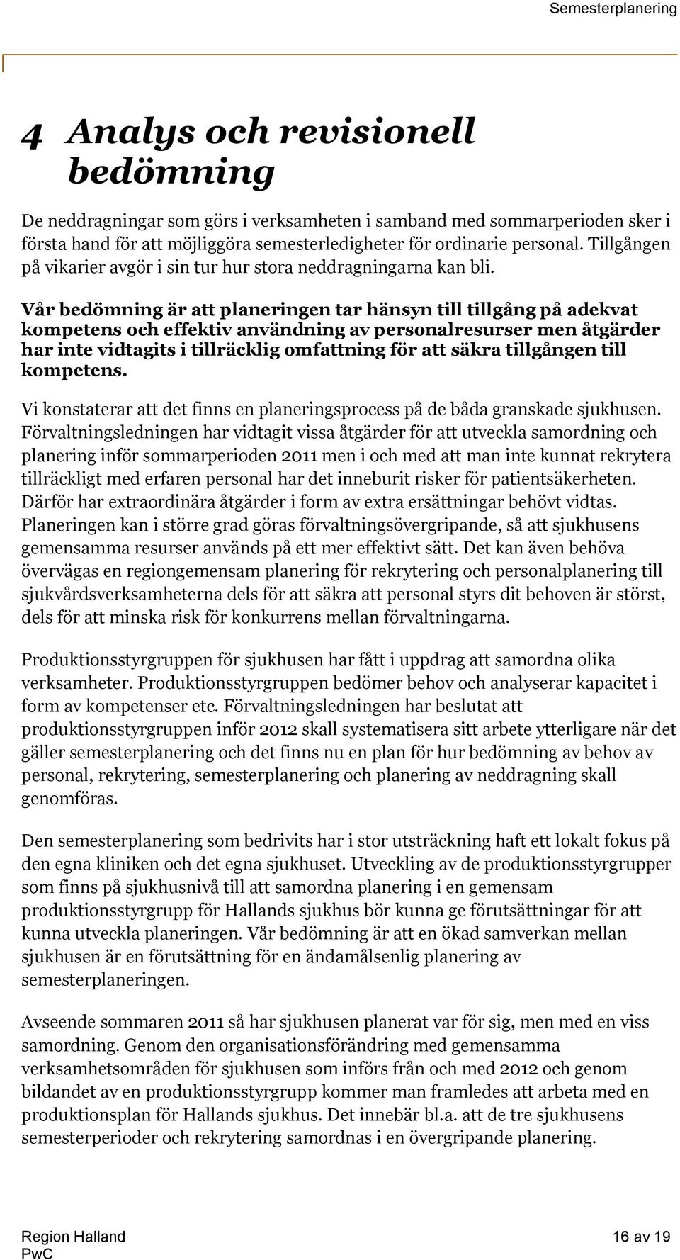 Vår bedömning är att planeringen tar hänsyn till tillgång på adekvat kompetens och effektiv användning av personalresurser men åtgärder har inte vidtagits i tillräcklig omfattning för att säkra