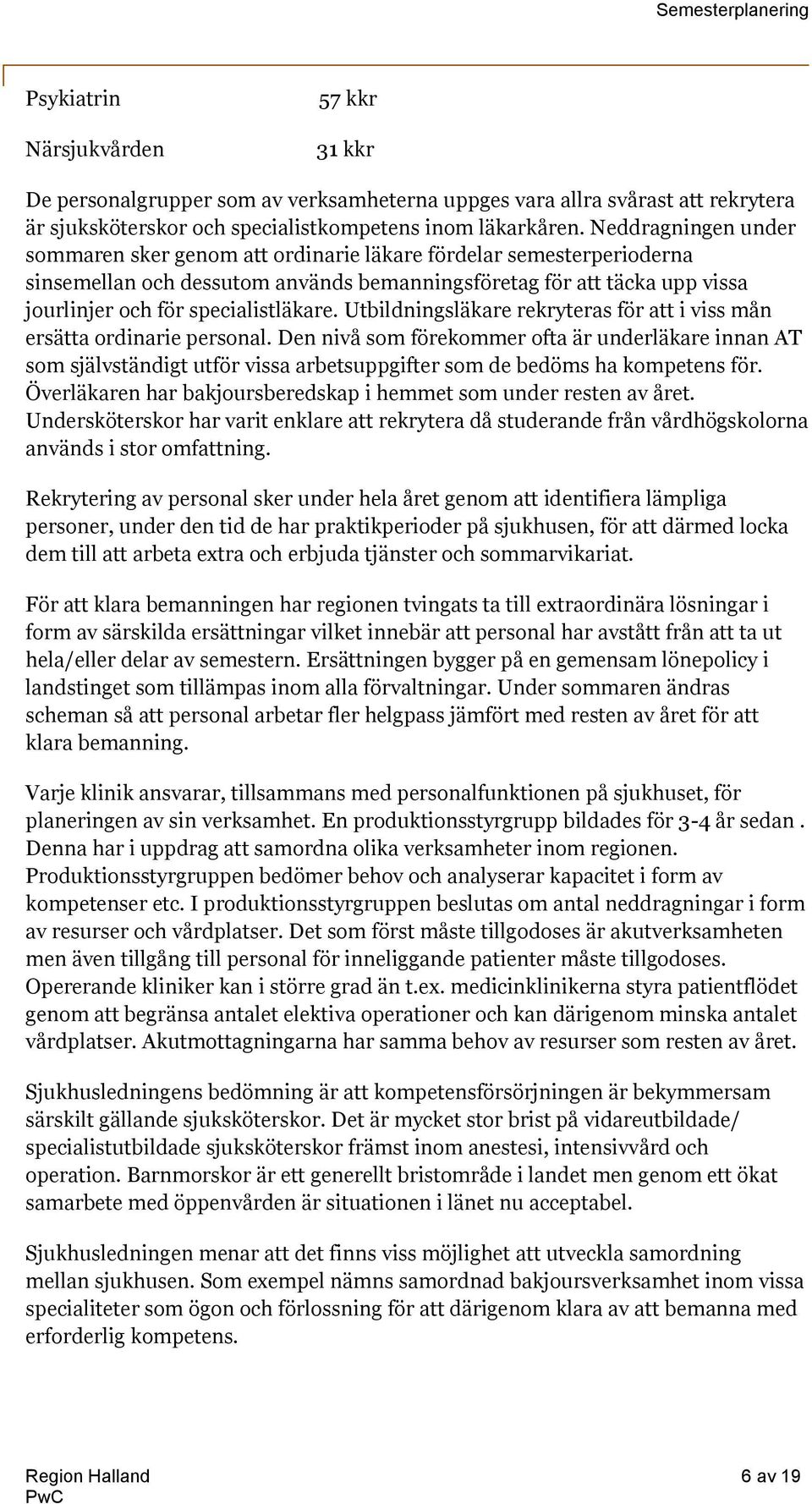 Utbildningsläkare rekryteras för att i viss mån ersätta ordinarie personal.