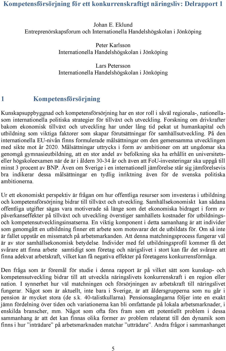 Kompetensförsörjning Kunskapsuppbyggnad och kompetensförsörjning har en stor roll i såväl regionala-, nationellasom internationella politiska strategier för tillväxt och utveckling.