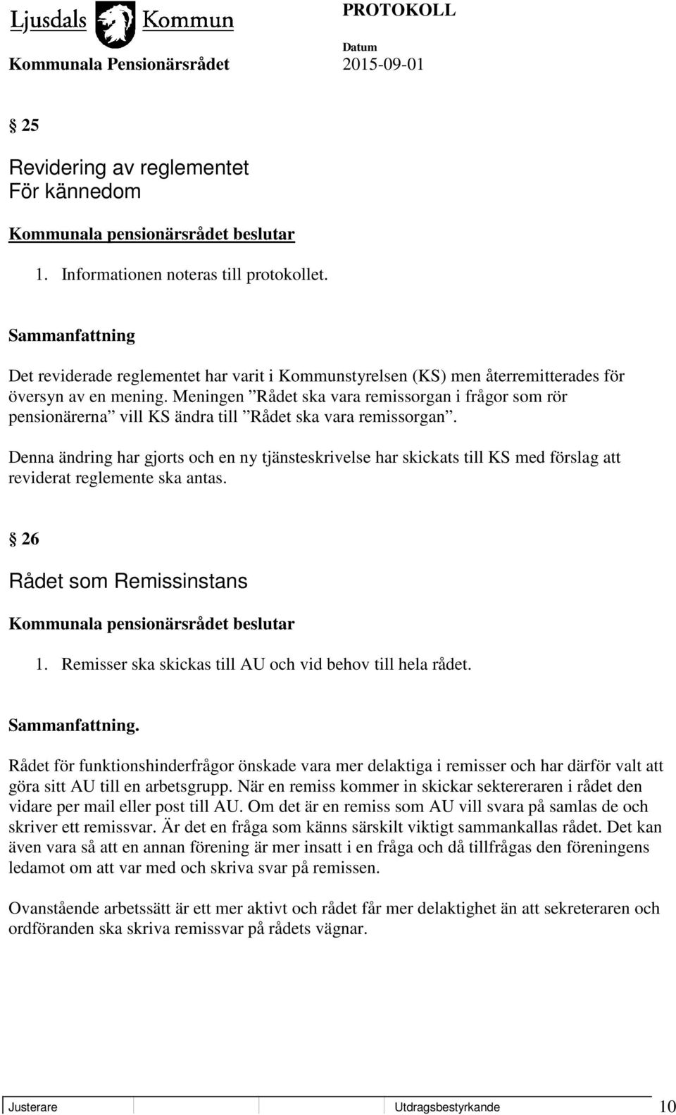 Denna ändring har gjorts och en ny tjänsteskrivelse har skickats till KS med förslag att reviderat reglemente ska antas. 26 Rådet som Remissinstans 1.