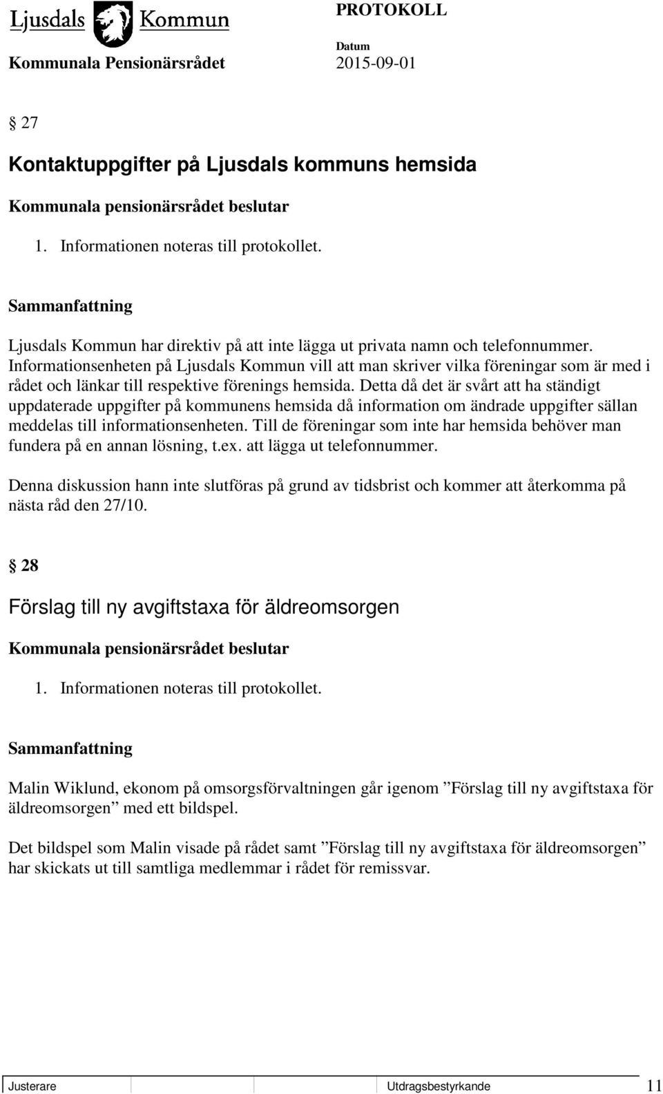 Detta då det är svårt att ha ständigt uppdaterade uppgifter på kommunens hemsida då information om ändrade uppgifter sällan meddelas till informationsenheten.