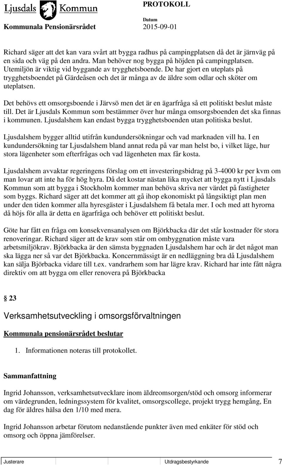 Det behövs ett omsorgsboende i Järvsö men det är en ägarfråga så ett politiskt beslut måste till. Det är Ljusdals Kommun som bestämmer över hur många omsorgsboenden det ska finnas i kommunen.