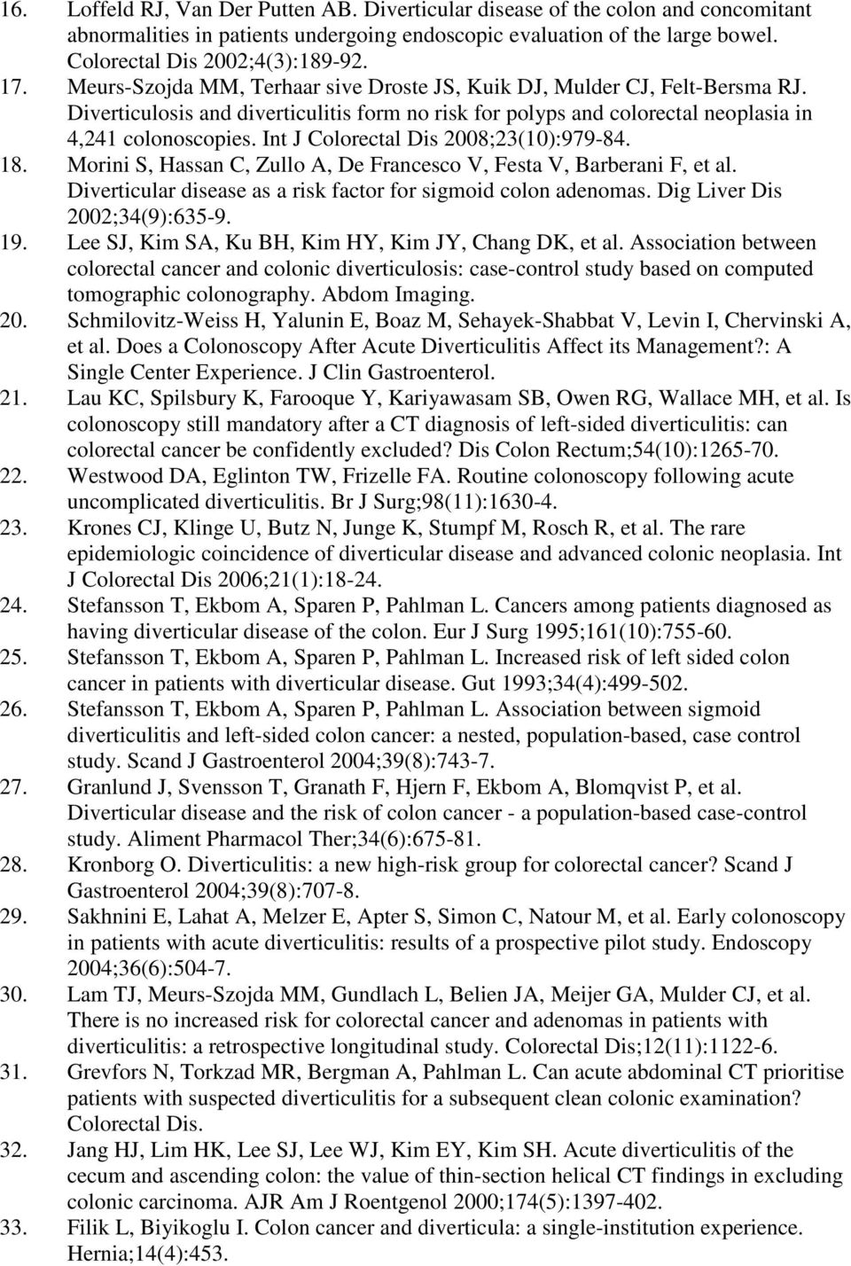 Int J Colorectal Dis 2008;23(10):979-84. 18. Morini S, Hassan C, Zullo A, De Francesco V, Festa V, Barberani F, et al. Diverticular disease as a risk factor for sigmoid colon adenomas.