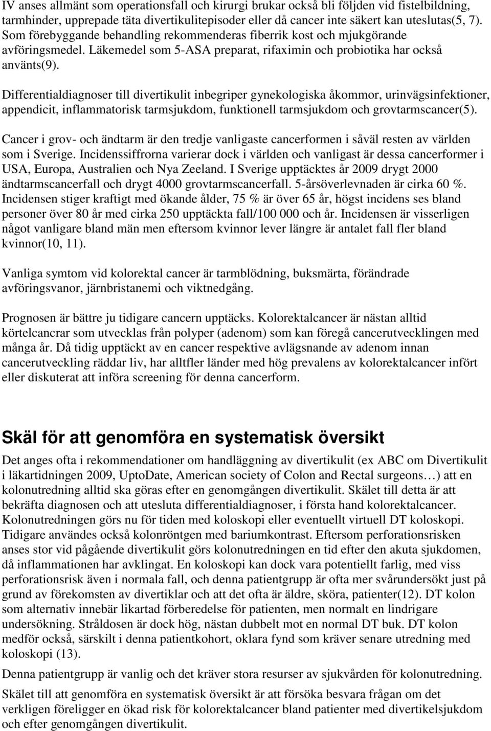 Differentialdiagnoser till divertikulit inbegriper gynekologiska åkommor, urinvägsinfektioner, appendicit, inflammatorisk tarmsjukdom, funktionell tarmsjukdom och grovtarmscancer(5).