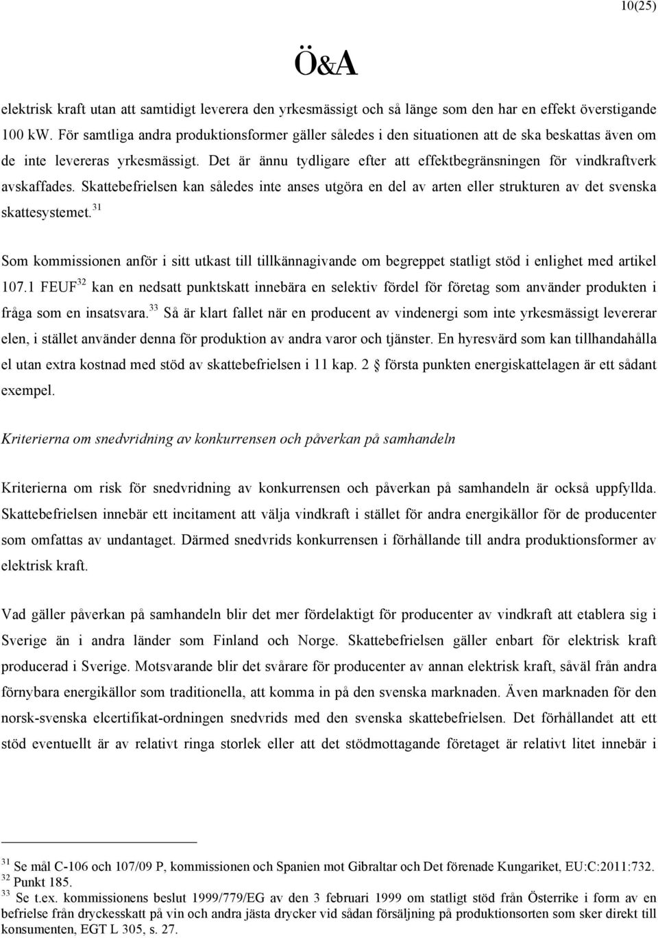 Det är ännu tydligare efter att effektbegränsningen för vindkraftverk avskaffades. Skattebefrielsen kan således inte anses utgöra en del av arten eller strukturen av det svenska skattesystemet.