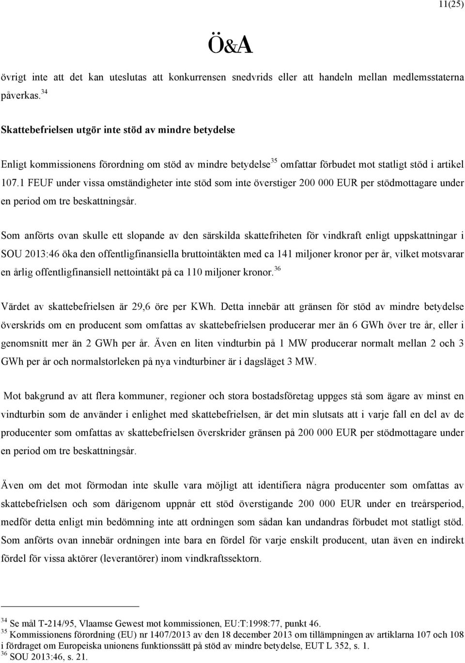 1 FEUF under vissa omständigheter inte stöd som inte överstiger 200 000 EUR per stödmottagare under en period om tre beskattningsår.