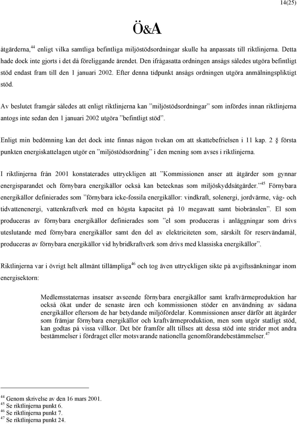 Av beslutet framgår således att enligt riktlinjerna kan miljöstödsordningar som infördes innan riktlinjerna antogs inte sedan den 1 januari 2002 utgöra befintligt stöd.