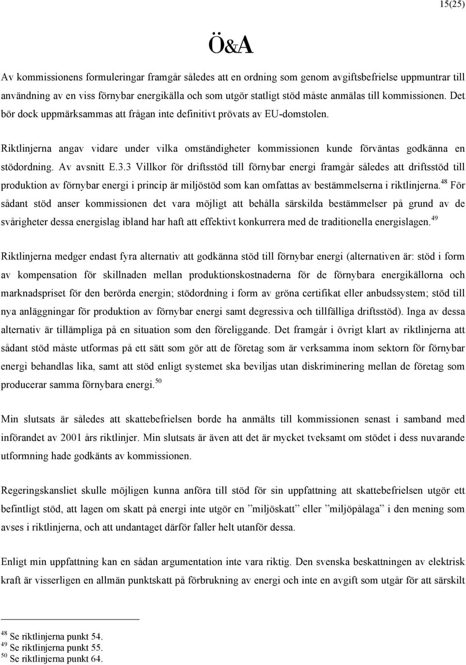 Riktlinjerna angav vidare under vilka omständigheter kommissionen kunde förväntas godkänna en stödordning. Av avsnitt E.3.