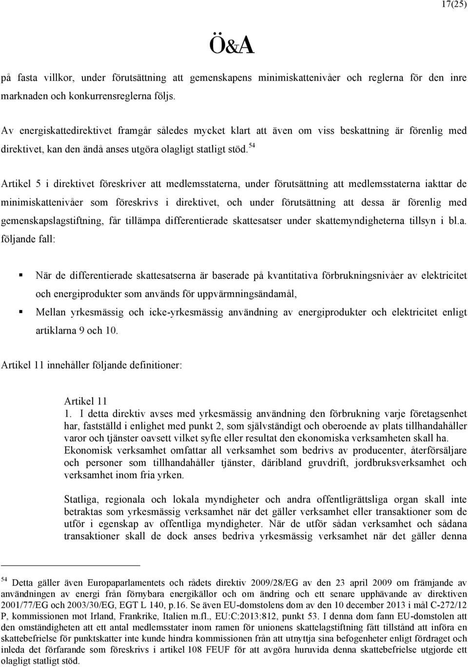 54 Artikel 5 i direktivet föreskriver att medlemsstaterna, under förutsättning att medlemsstaterna iakttar de minimiskattenivåer som föreskrivs i direktivet, och under förutsättning att dessa är