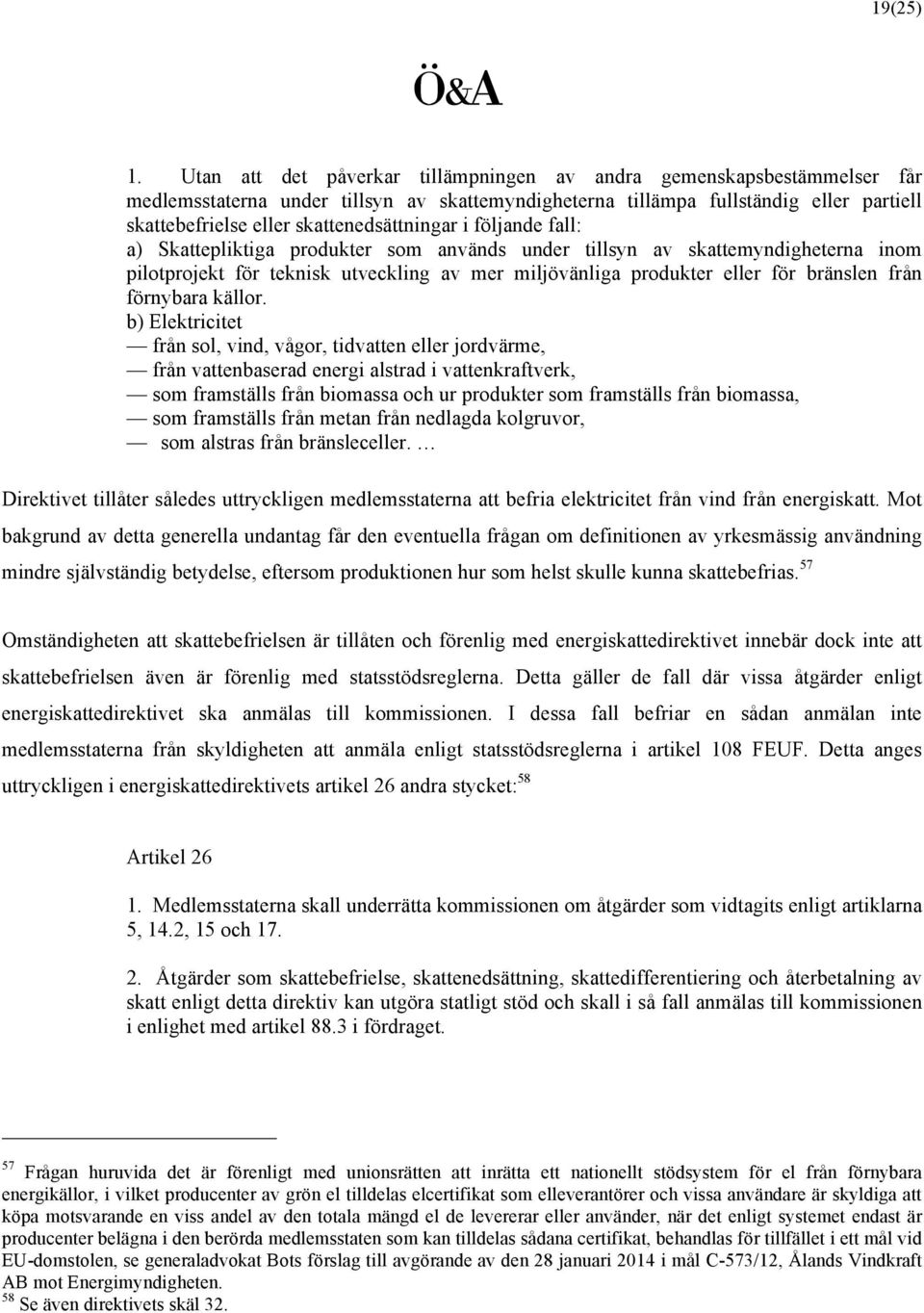 skattenedsättningar i följande fall: a) Skattepliktiga produkter som används under tillsyn av skattemyndigheterna inom pilotprojekt för teknisk utveckling av mer miljövänliga produkter eller för