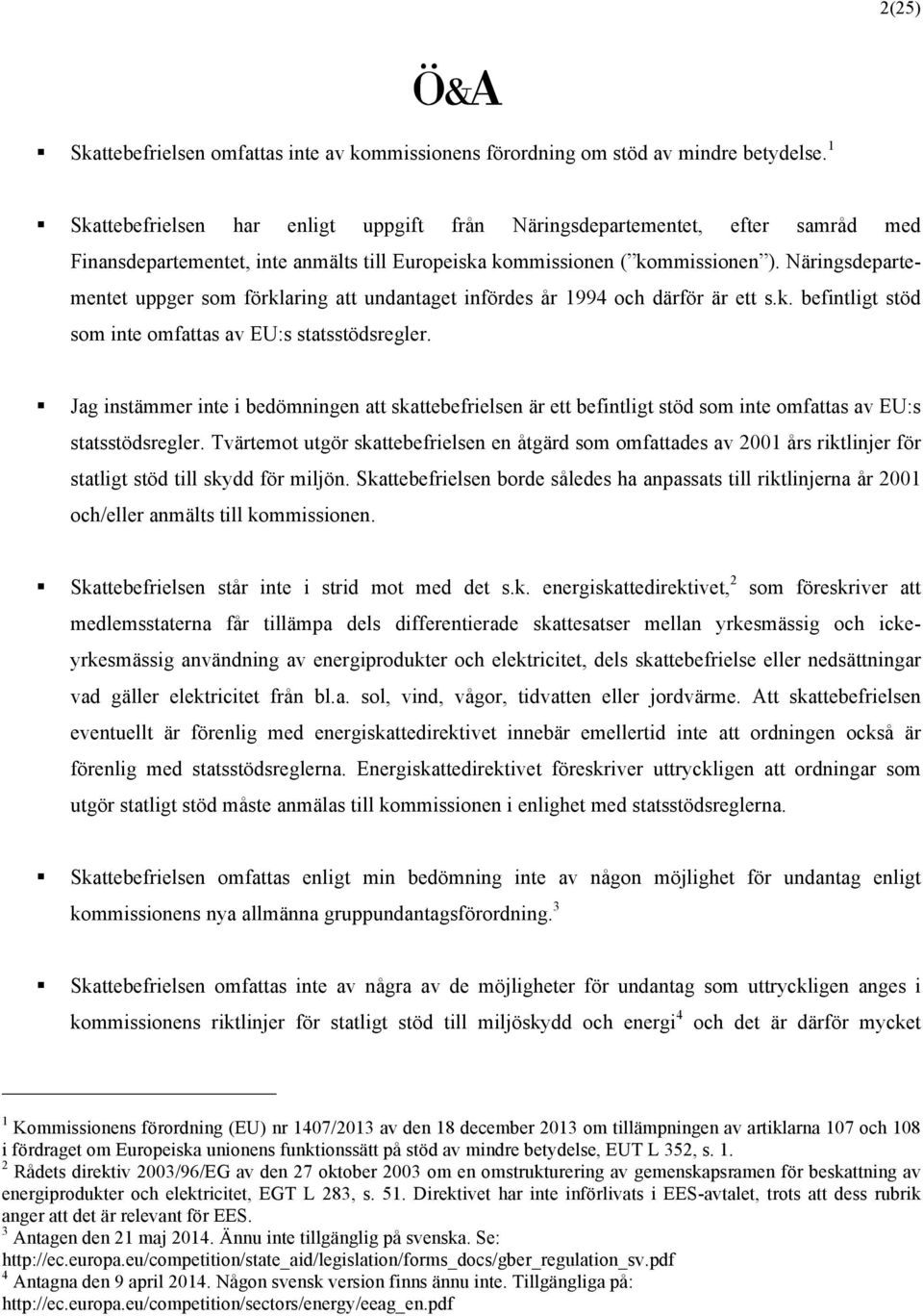 Näringsdepartementet uppger som förklaring att undantaget infördes år 1994 och därför är ett s.k. befintligt stöd som inte omfattas av EU:s statsstödsregler.