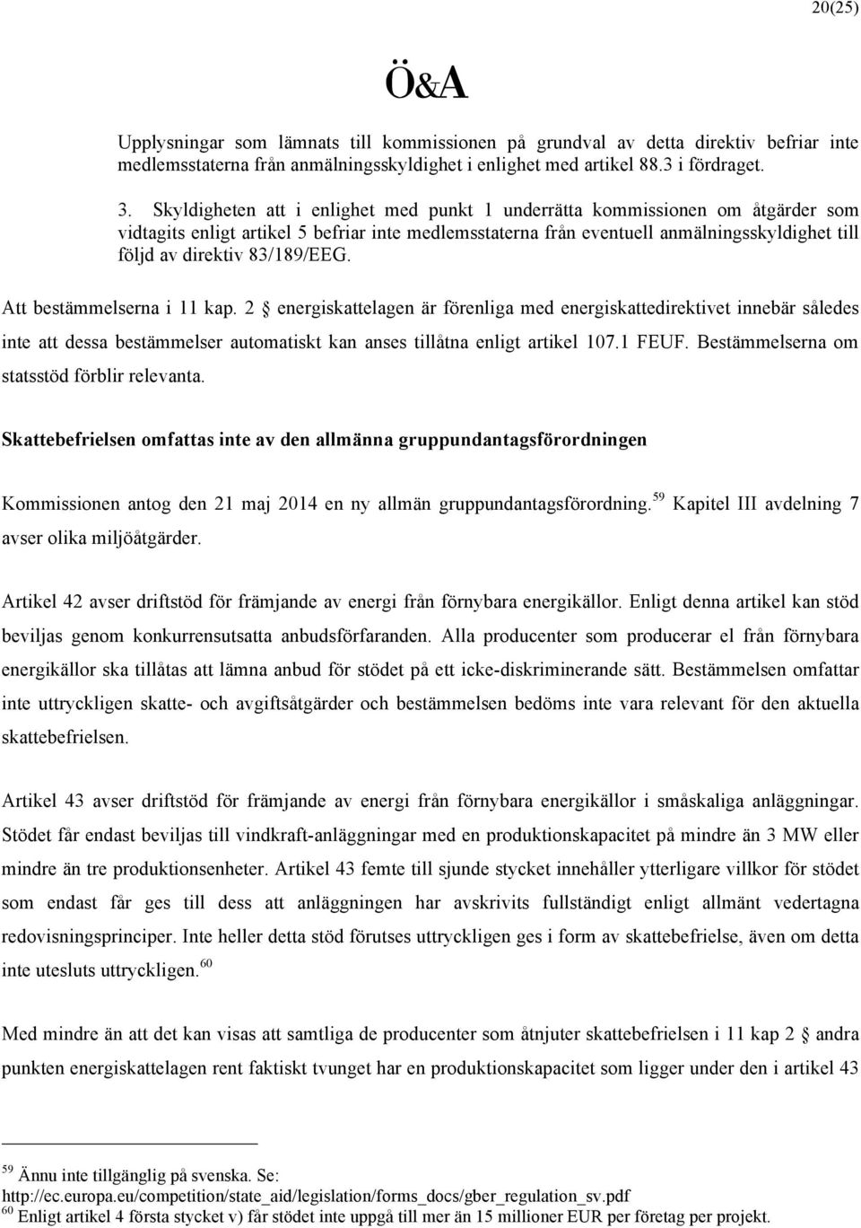 83/189/EEG. Att bestämmelserna i 11 kap. 2 energiskattelagen är förenliga med energiskattedirektivet innebär således inte att dessa bestämmelser automatiskt kan anses tillåtna enligt artikel 107.