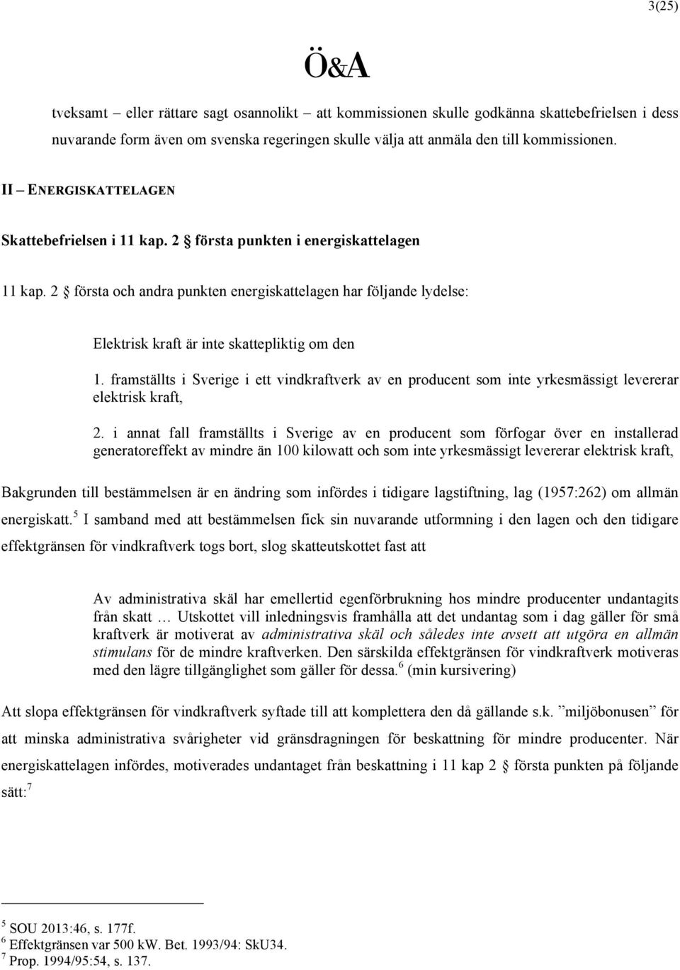 2 första och andra punkten energiskattelagen har följande lydelse: Elektrisk kraft är inte skattepliktig om den 1.